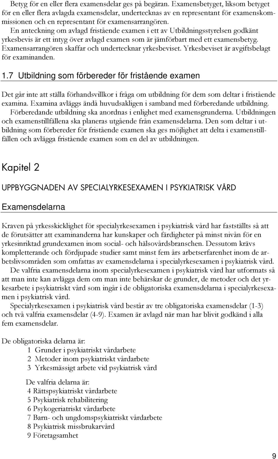 En anteckning om avlagd fristående examen i ett av Utbildningsstyrelsen godkänt yrkesbevis är ett intyg över avlagd examen som är jämförbart med ett examensbetyg.