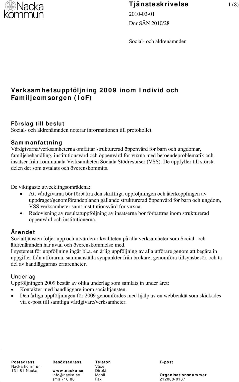 Sammanfattning Vårdgivarna/verksamheterna omfattar strukturerad öppenvård för barn och ungdomar, familjebehandling, institutionsvård och öppenvård för vuxna med beroendeproblematik och insatser från