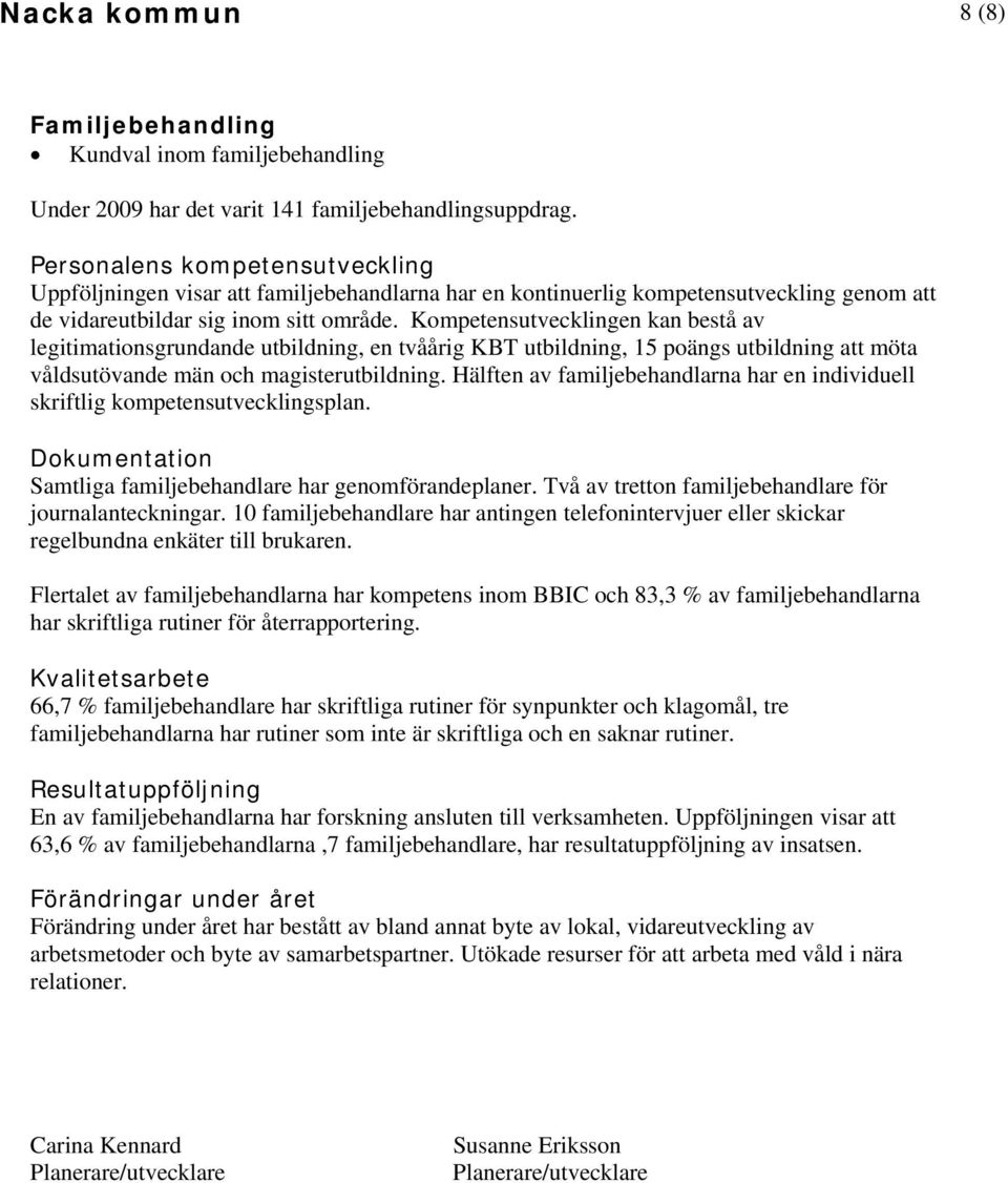 Kompetensutvecklingen kan bestå av legitimationsgrundande utbildning, en tvåårig KBT utbildning, 15 poängs utbildning att möta våldsutövande män och magisterutbildning.