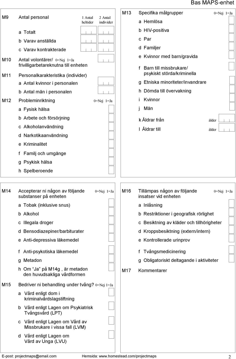 Narkotikaanvändning e Kriminalitet M13 Specifika målgrupper 0=Nej 1=Ja a Hemlösa b HIV-positiva c Par d Familjer e Kvinnor med barn/gravida f Barn till missbrukare/ psykiskt störda/kriminella g