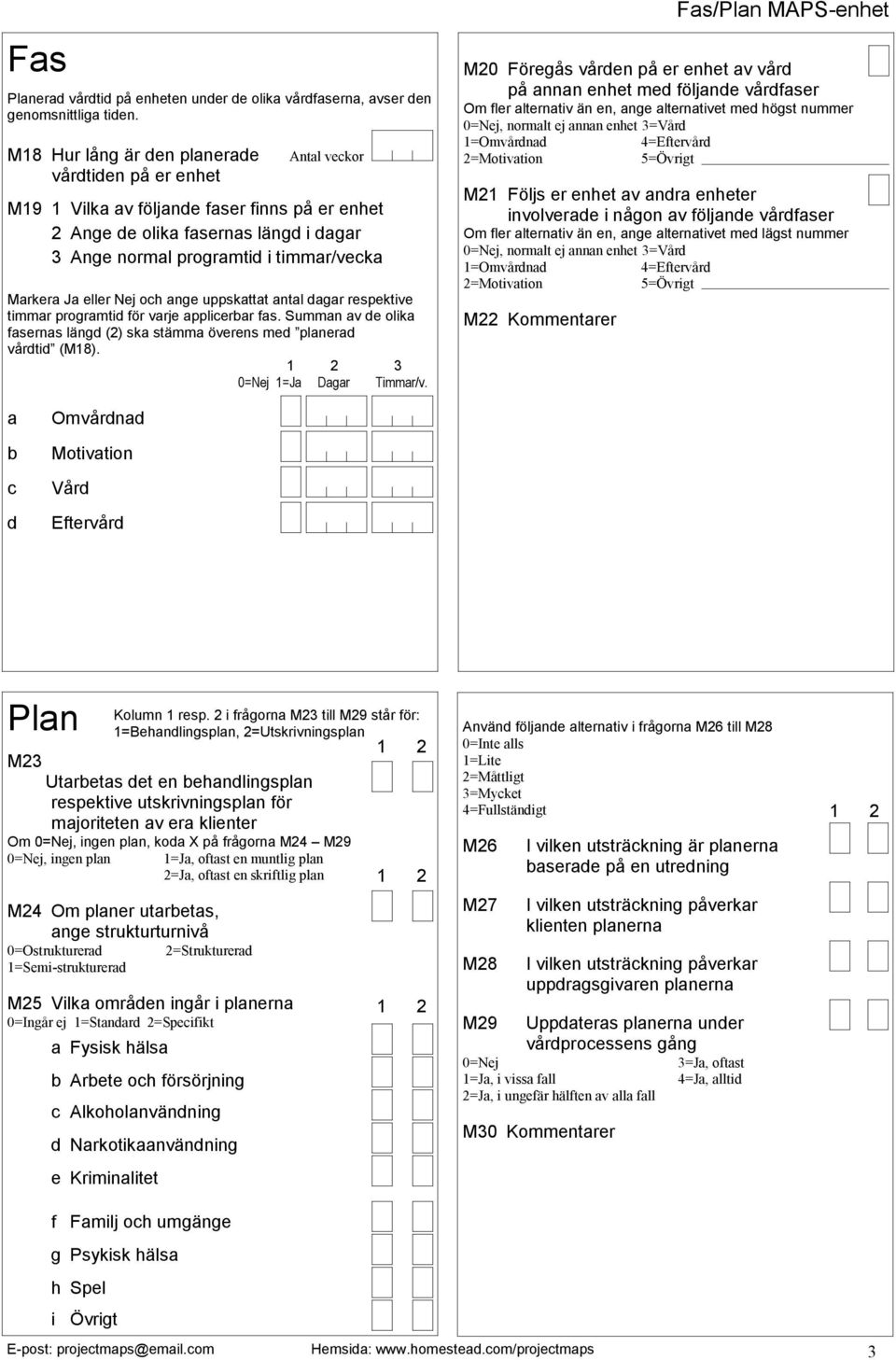 Ja eller Nej och ange uppskattat antal dagar respektive timmar programtid för varje applicerbar fas. Summan av de olika fasernas längd (2) ska stämma överens med planerad vårdtid (M18).