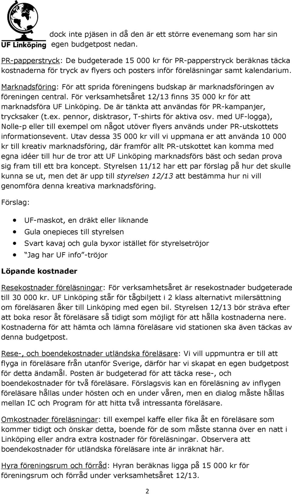 Marknadsföring: För att sprida föreningens budskap är marknadsföringen av föreningen central. För verksamhetsåret 12/13 finns 35 000 kr för att marknadsföra UF Linköping.