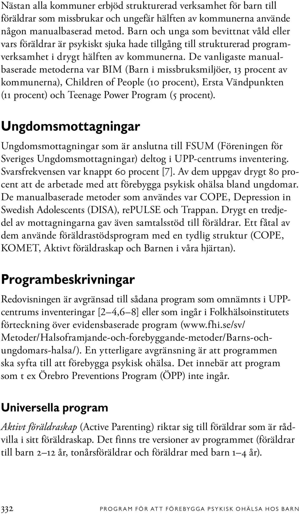 De vanligaste manualbaserade metoderna var BIM (Barn i missbruksmiljöer, 13 procent av kommunerna), Children of People (10 procent), Ersta Vändpunkten (11 procent) och Teenage Power Program (5