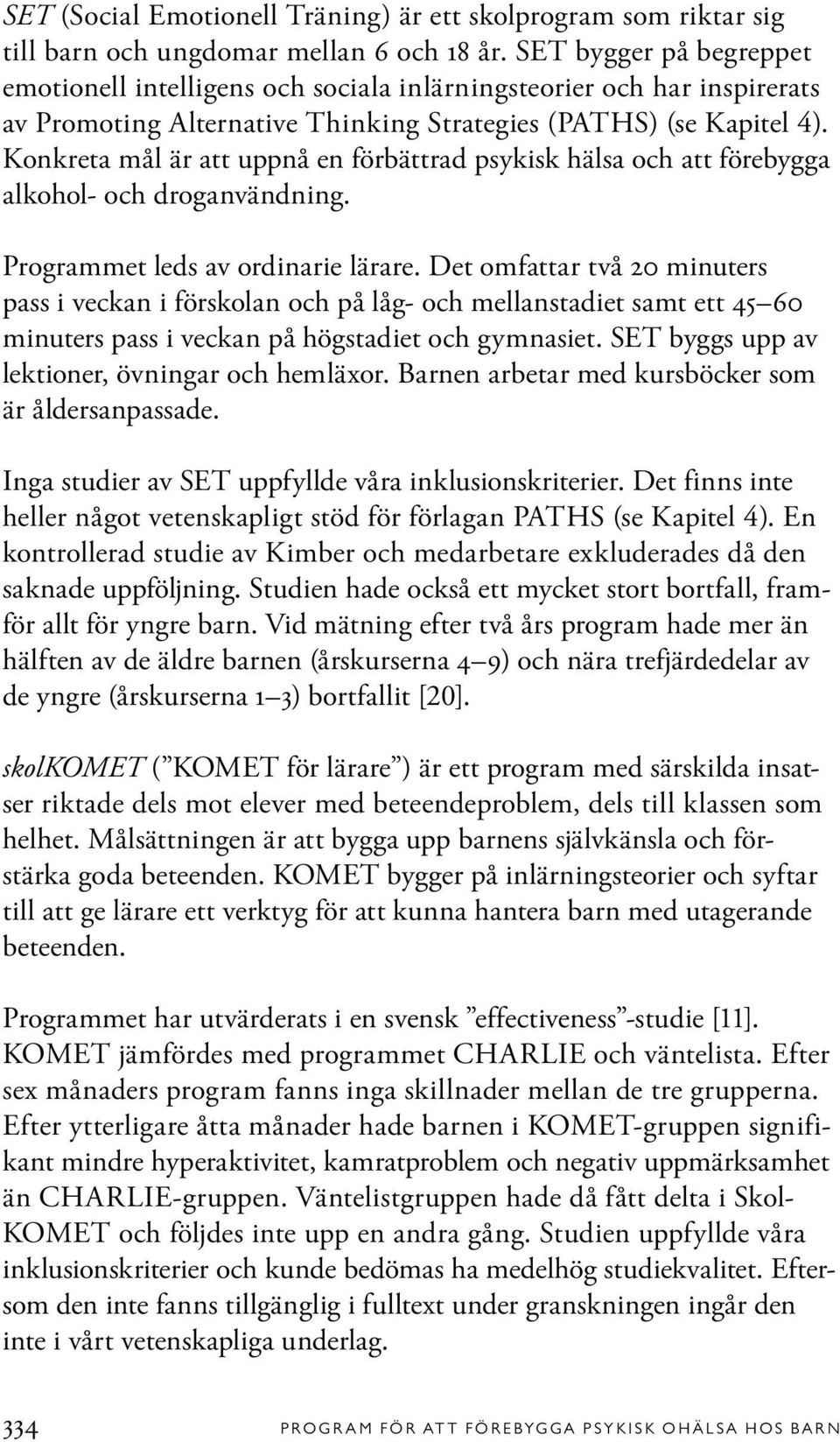Konkreta mål är att uppnå en förbättrad psykisk hälsa och att förebygga alkohol- och droganvändning. Programmet leds av ordinarie lärare.