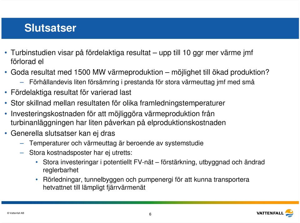 Investeringskostnaden för att möjliggöra värmeproduktion från turbinanläggningen har liten påverkan på elproduktionskostnaden Generella slutsatser kan ej dras Temperaturer och värmeuttag är beroende