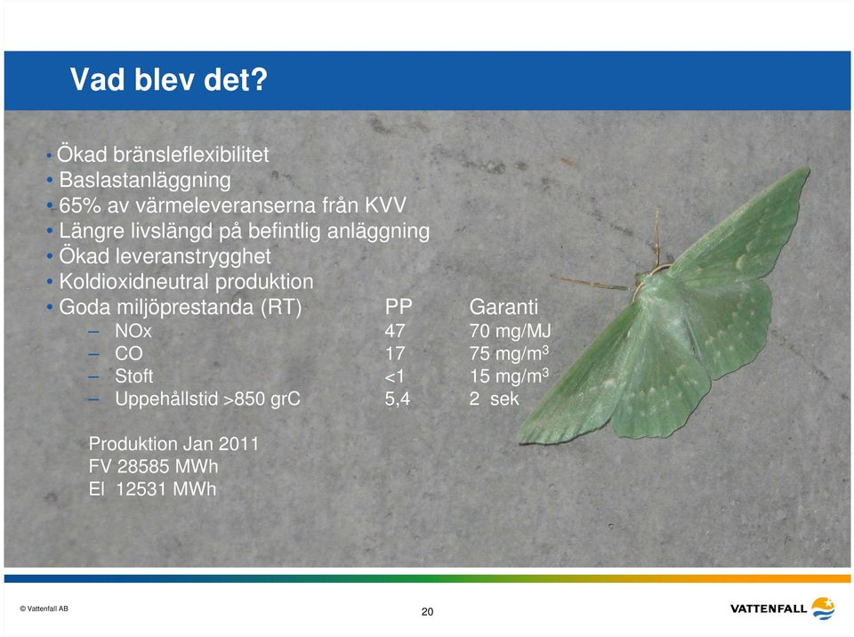 livslängd på befintlig anläggning Ökad leveranstrygghet Koldioxidneutral produktion