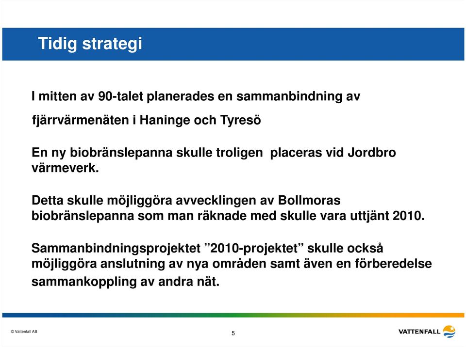 Detta skulle möjliggöra avvecklingen av Bollmoras biobränslepanna som man räknade med skulle vara uttjänt