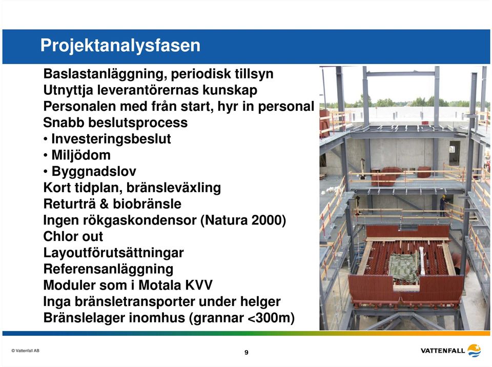bränsleväxling Returträ & biobränsle Ingen rökgaskondensor (Natura 2000) Chlor out Layoutförutsättningar