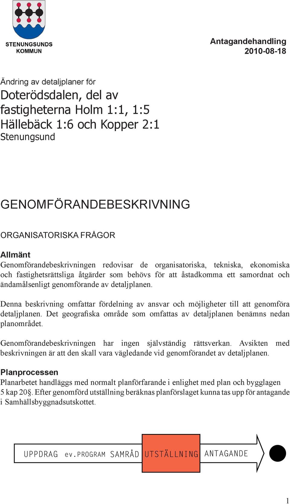 detaljplanen. Denna beskrivning omfattar fördelning av ansvar och möjligheter till att genomföra detaljplanen. Det geografiska område som omfattas av detaljplanen benämns nedan planområdet.