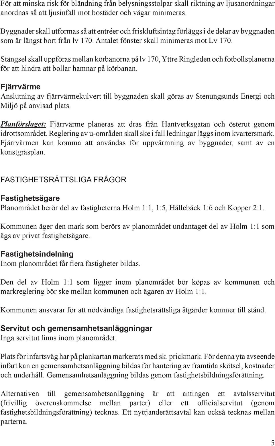 Stängsel skall uppföras mellan körbanorna på lv 170, Yttre Ringleden och fotbollsplanerna för att hindra att bollar hamnar på körbanan.