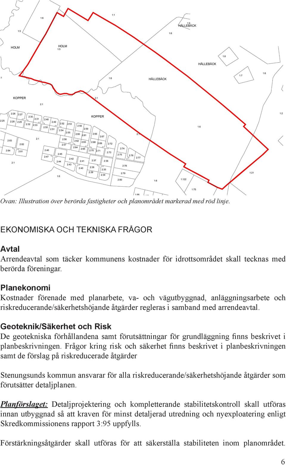 Planekonomi Kostnader förenade med planarbete, va- och vägutbyggnad, anläggningsarbete och riskreducerande/säkerhetshöjande åtgärder regleras i samband med arrendeavtal.