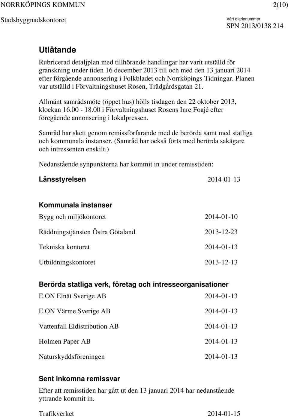 00 i Förvaltningshuset Rosens Inre Foajé efter föregående annonsering i lokalpressen. Samråd har skett genom remissförfarande med de berörda samt med statliga och kommunala instanser.