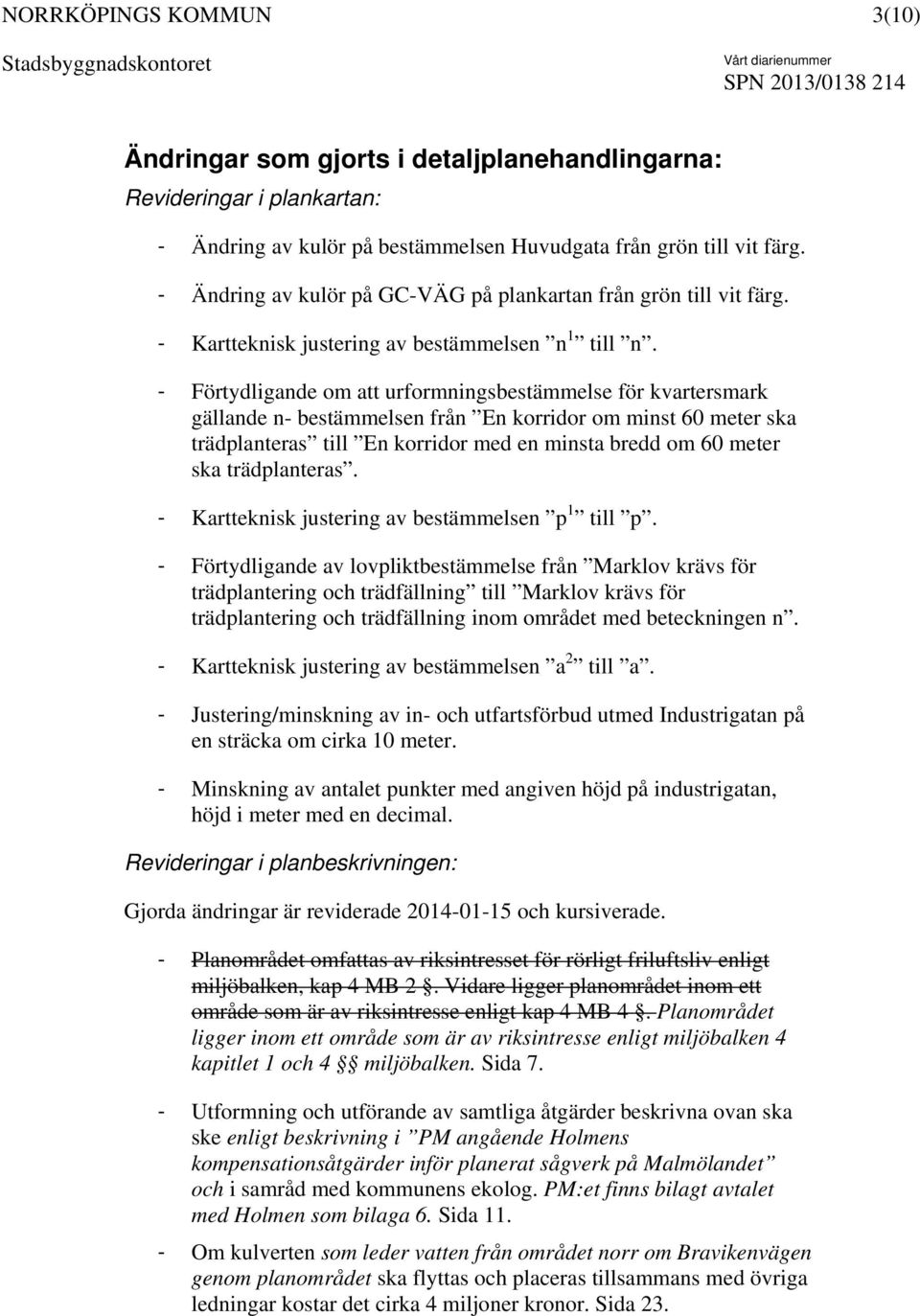 - Förtydligande om att urformningsbestämmelse för kvartersmark gällande n- bestämmelsen från En korridor om minst 60 meter ska trädplanteras till En korridor med en minsta bredd om 60 meter ska