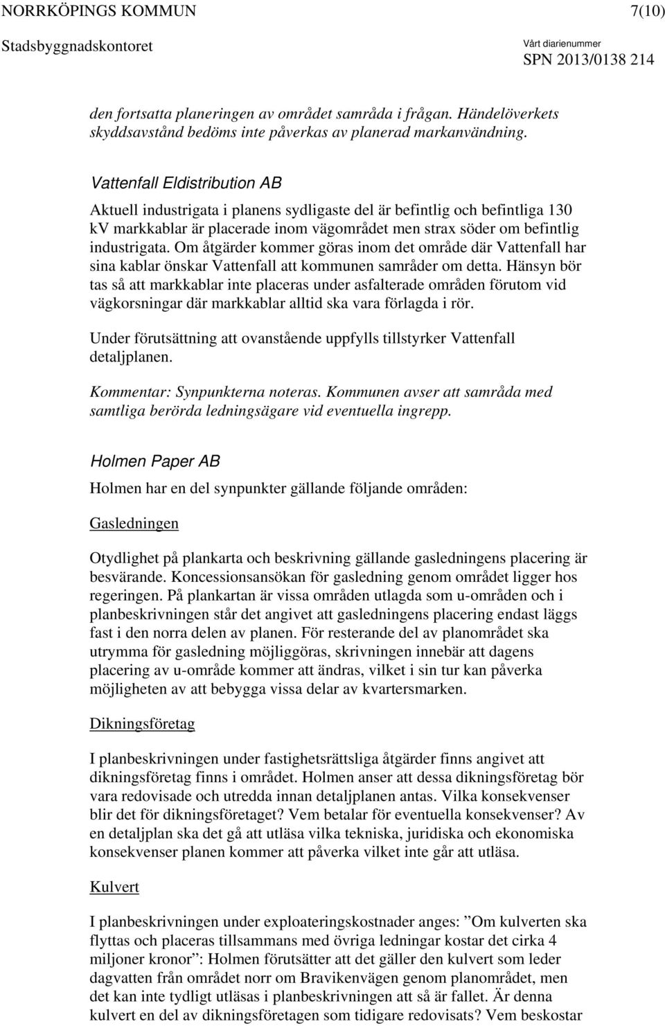 Om åtgärder kommer göras inom det område där Vattenfall har sina kablar önskar Vattenfall att kommunen samråder om detta.