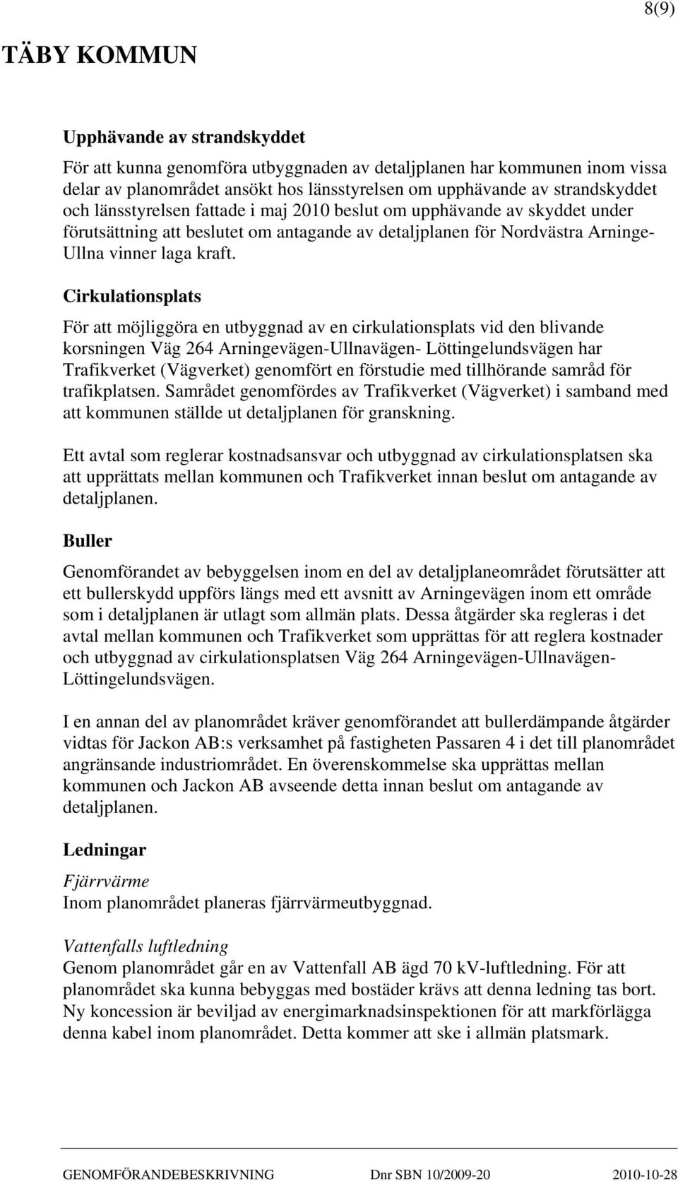 Cirkulationsplats För att möjliggöra en utbyggnad av en cirkulationsplats vid den blivande korsningen Väg 264 Arningevägen-Ullnavägen- Löttingelundsvägen har Trafikverket (Vägverket) genomfört en