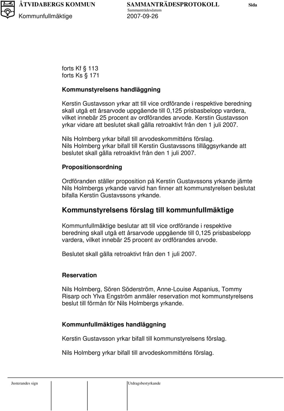 Nils Holmberg yrkar bifall till Kerstin Gustavssons tilläggsyrkande att beslutet skall gälla retroaktivt från den 1 juli 2007.