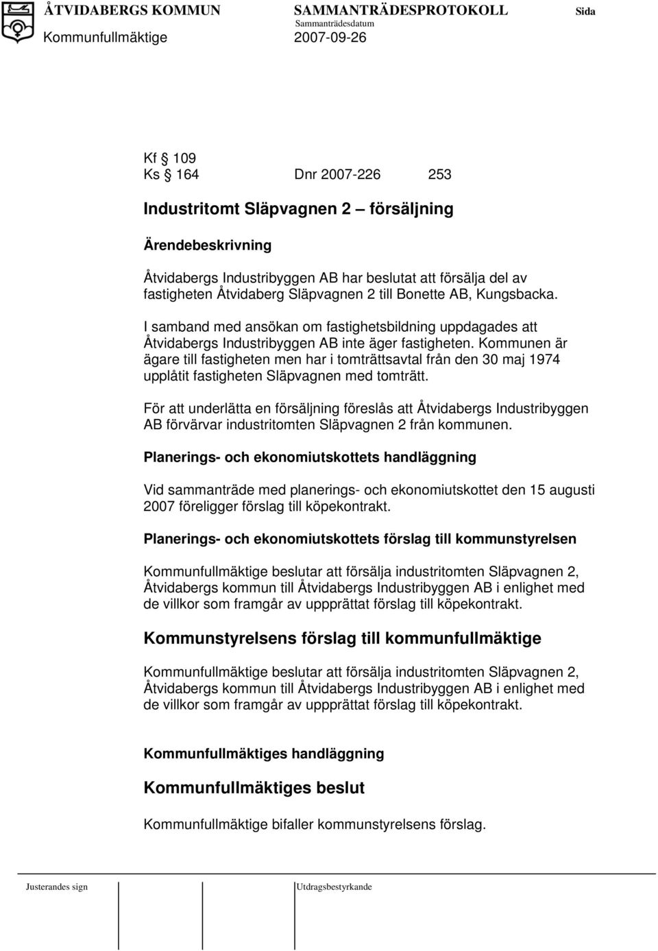 Kommunen är ägare till fastigheten men har i tomträttsavtal från den 30 maj 1974 upplåtit fastigheten Släpvagnen med tomträtt.