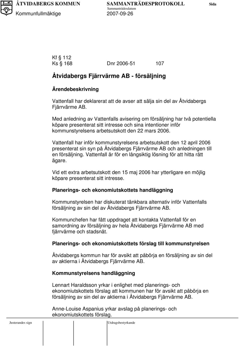 Vattenfall har inför kommunstyrelsens arbetsutskott den 12 april 2006 presenterat sin syn på Åtvidabergs Fjärrvärme AB och anledningen till en försäljning.