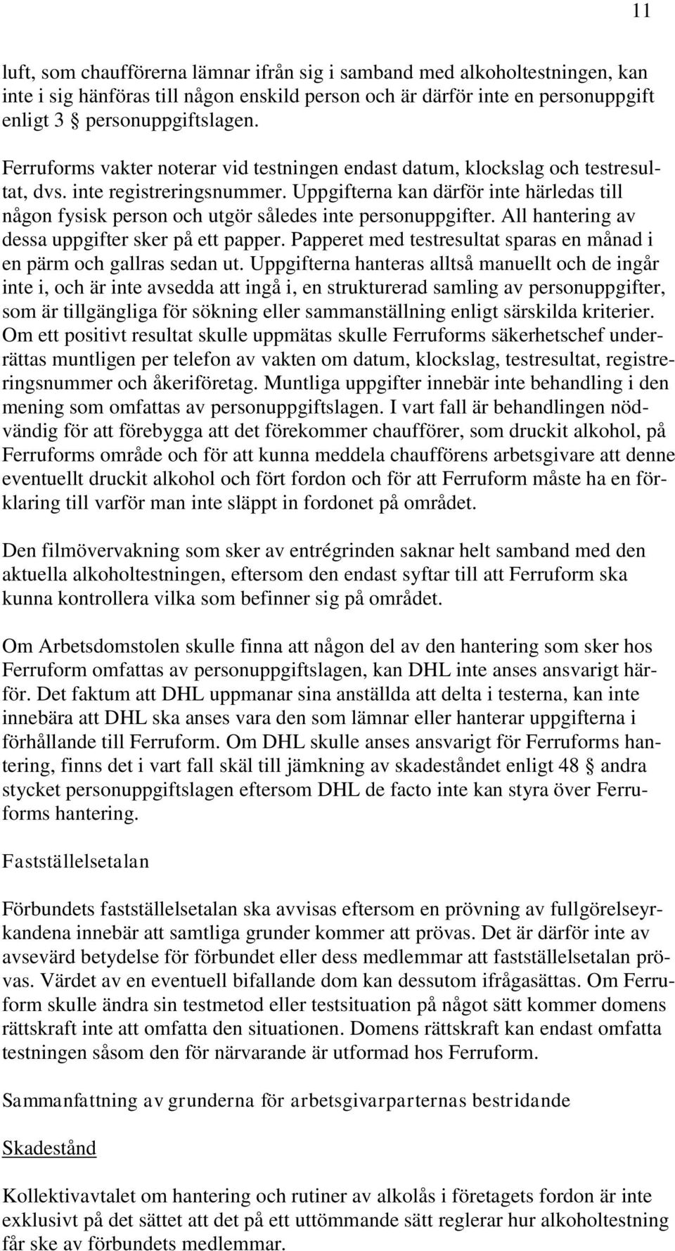 Uppgifterna kan därför inte härledas till någon fysisk person och utgör således inte personuppgifter. All hantering av dessa uppgifter sker på ett papper.