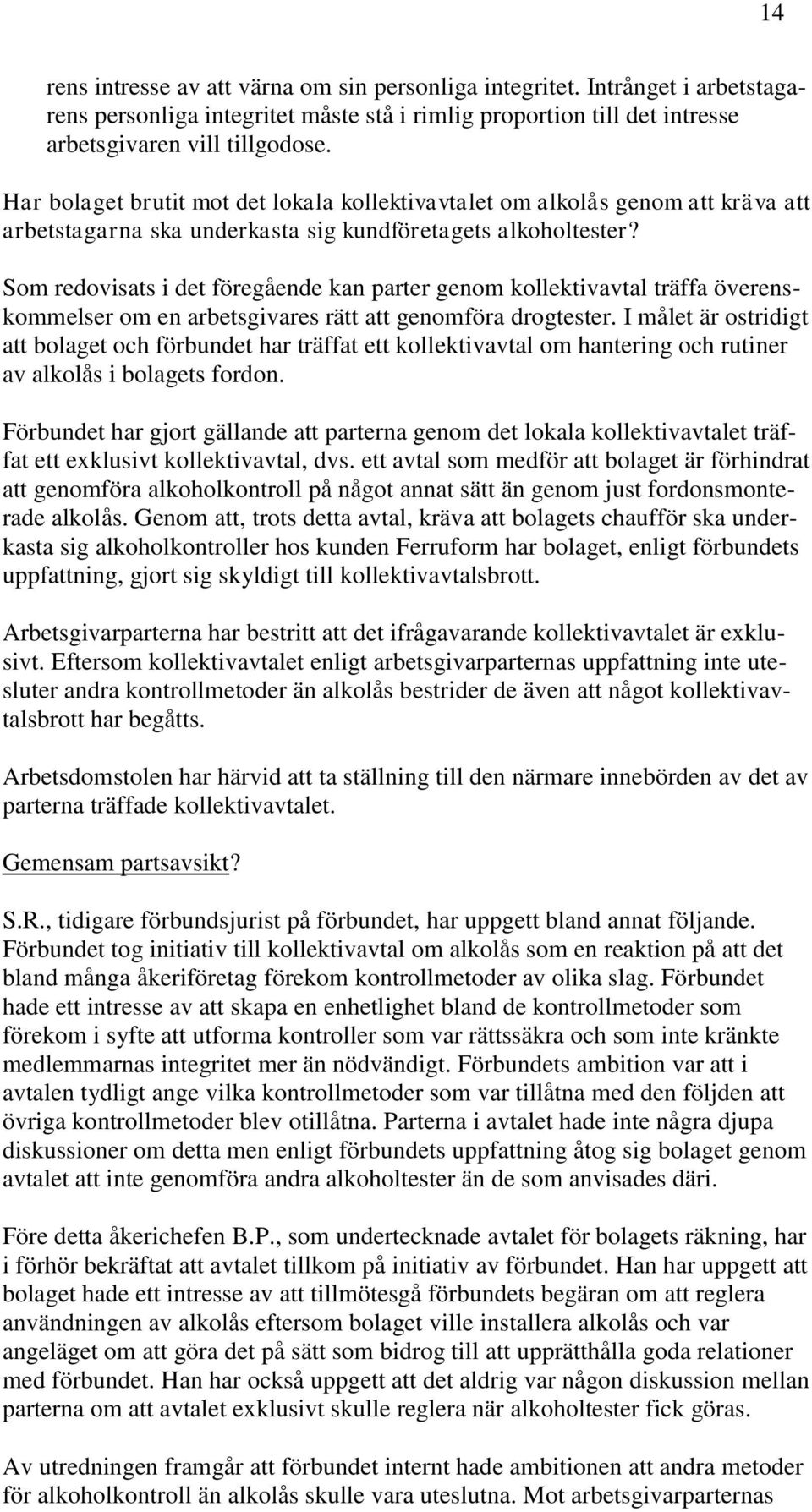 Som redovisats i det föregående kan parter genom kollektivavtal träffa överenskommelser om en arbetsgivares rätt att genomföra drogtester.