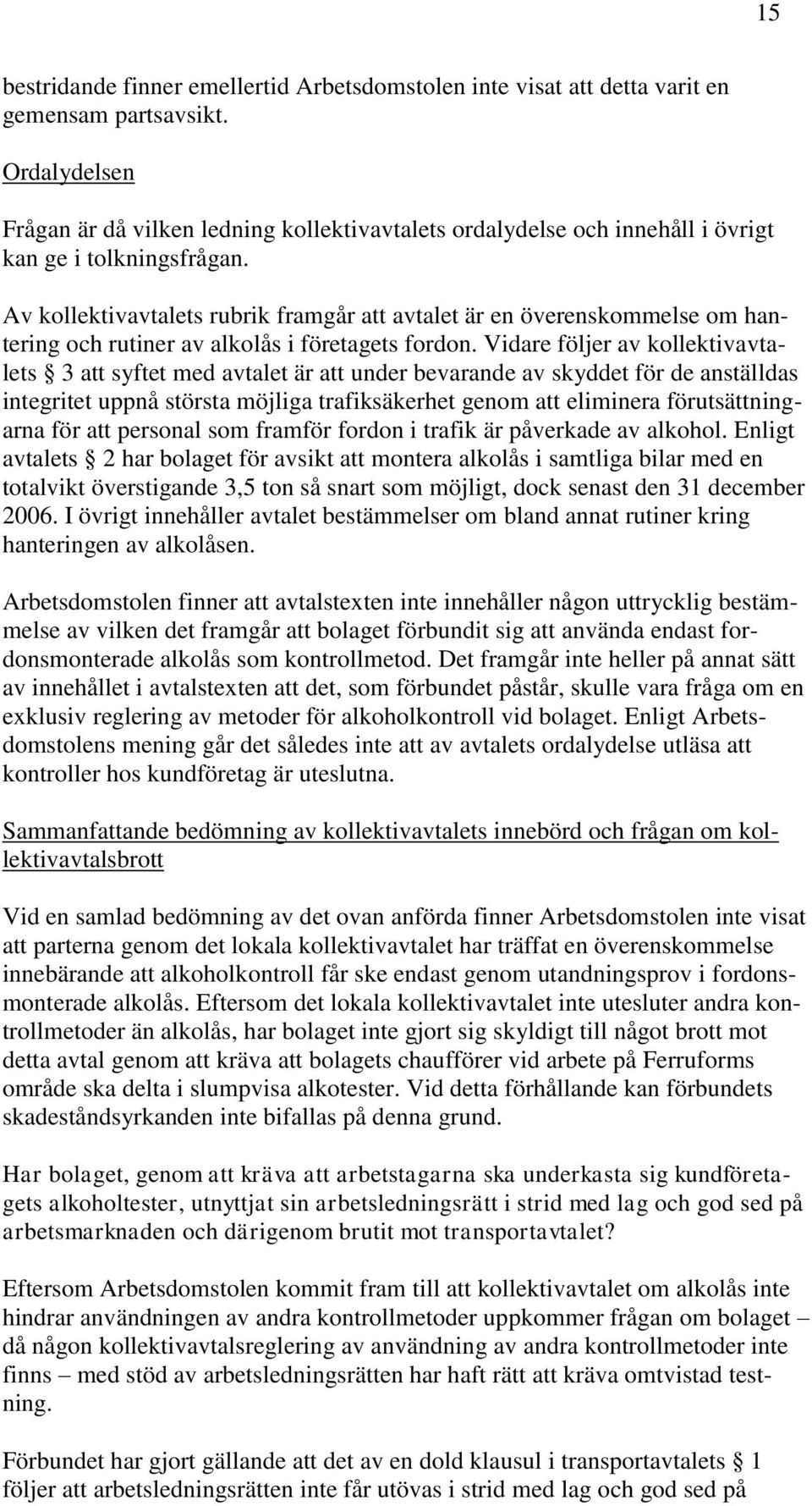 Av kollektivavtalets rubrik framgår att avtalet är en överenskommelse om hantering och rutiner av alkolås i företagets fordon.