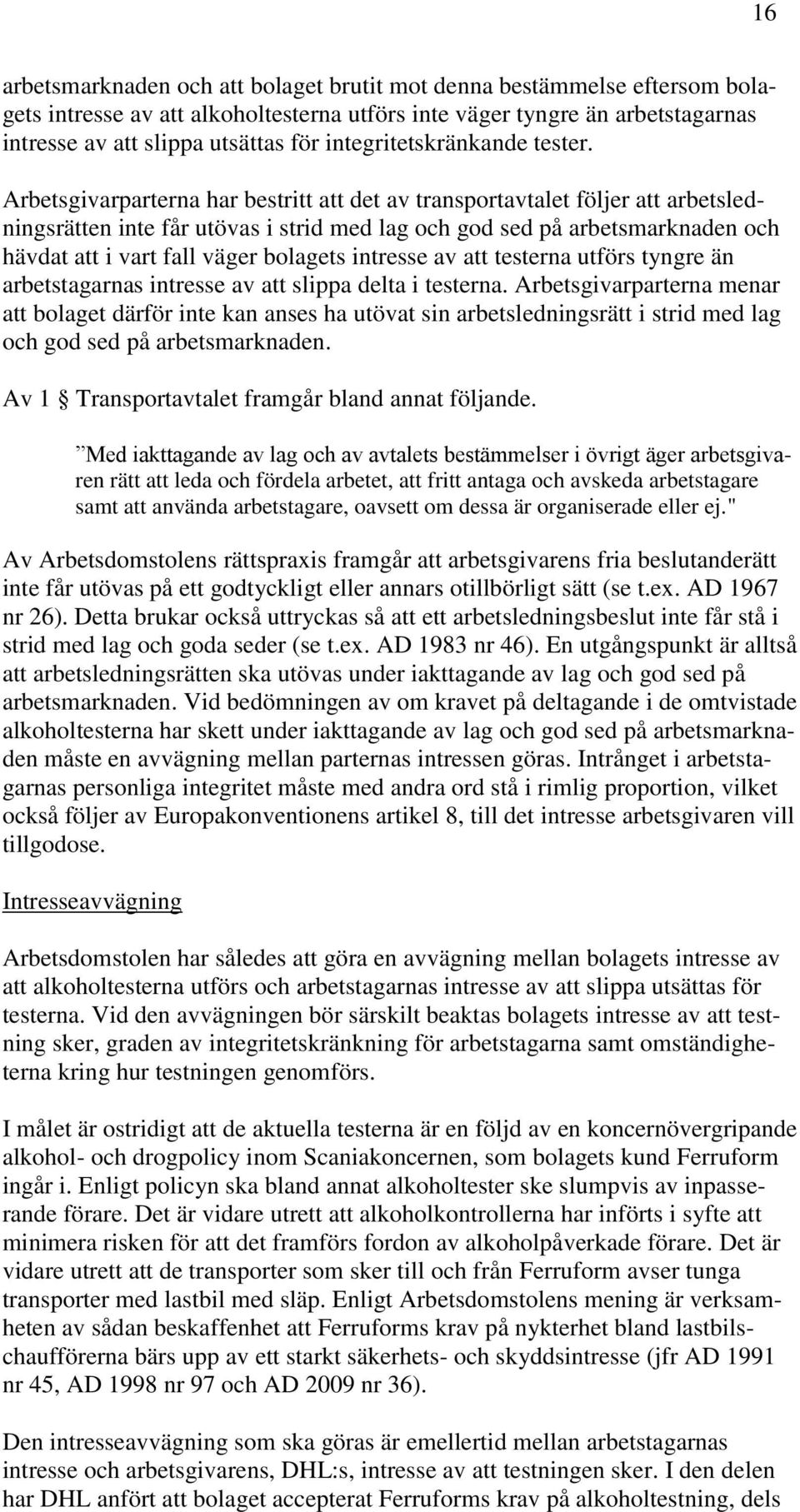Arbetsgivarparterna har bestritt att det av transportavtalet följer att arbetsledningsrätten inte får utövas i strid med lag och god sed på arbetsmarknaden och hävdat att i vart fall väger bolagets