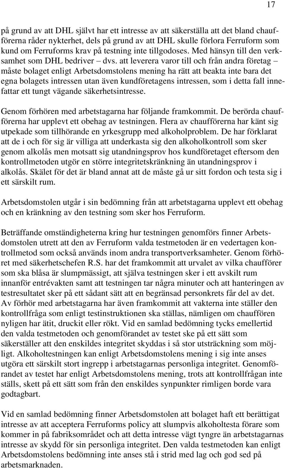 att leverera varor till och från andra företag måste bolaget enligt Arbetsdomstolens mening ha rätt att beakta inte bara det egna bolagets intressen utan även kundföretagens intressen, som i detta
