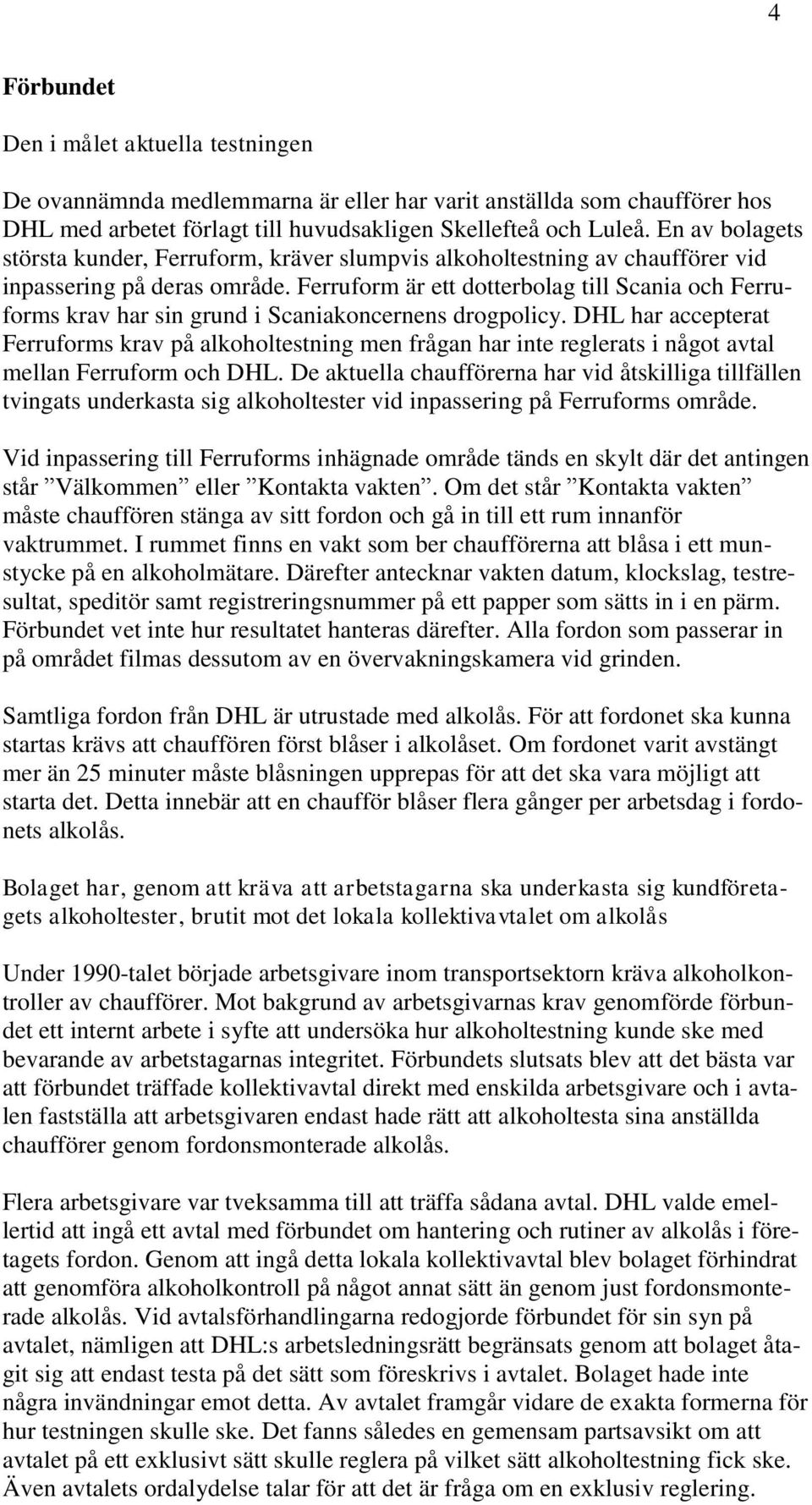 Ferruform är ett dotterbolag till Scania och Ferruforms krav har sin grund i Scaniakoncernens drogpolicy.