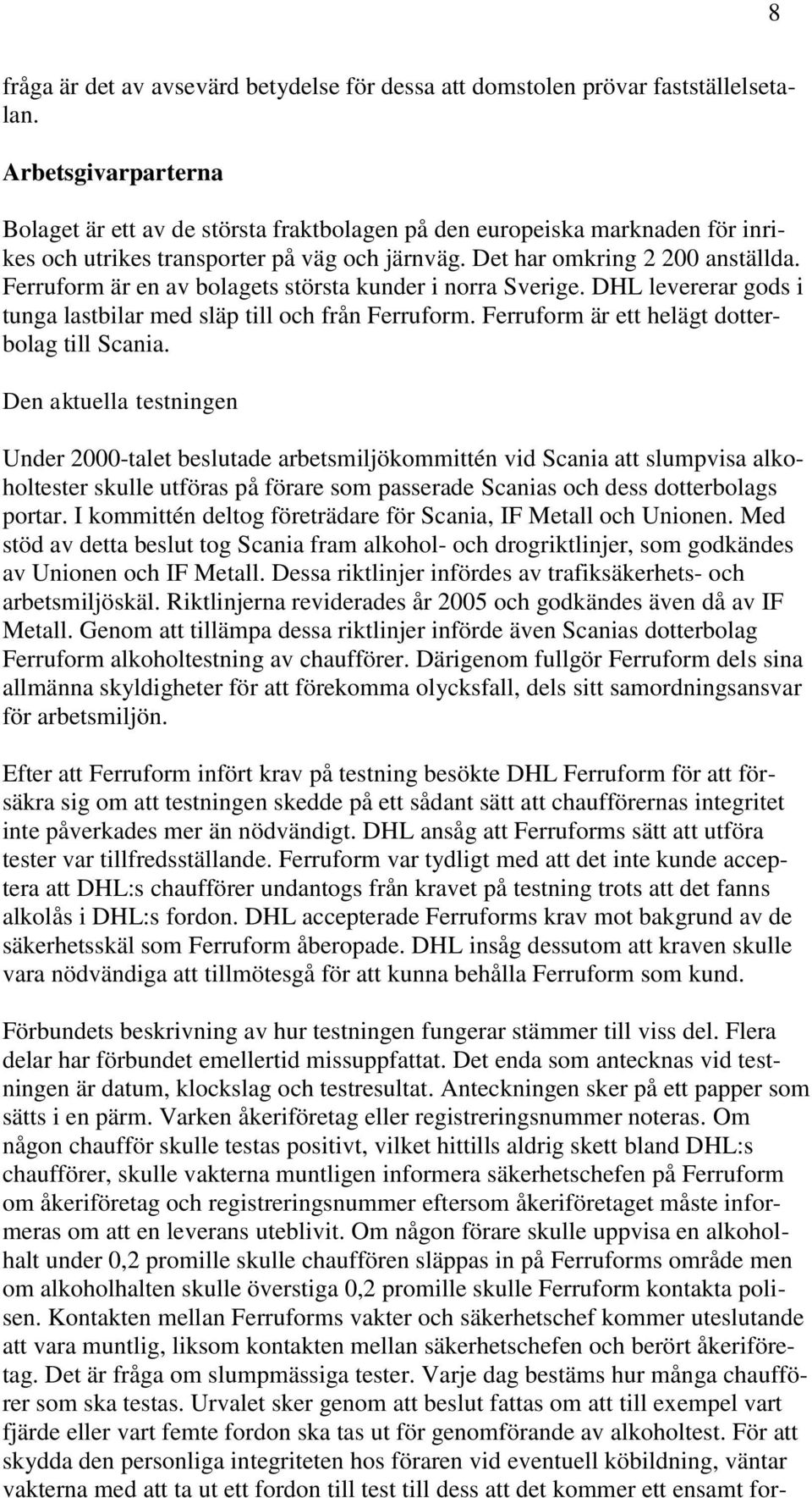 Ferruform är en av bolagets största kunder i norra Sverige. DHL levererar gods i tunga lastbilar med släp till och från Ferruform. Ferruform är ett helägt dotterbolag till Scania.