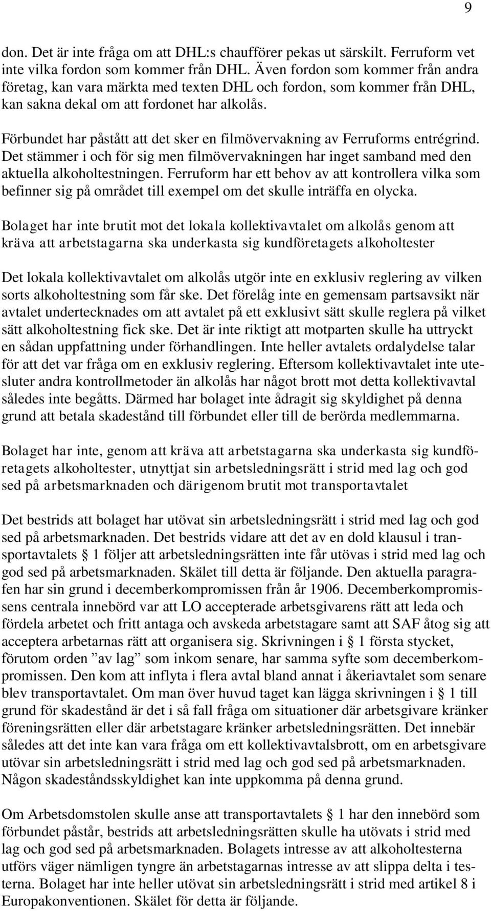 Förbundet har påstått att det sker en filmövervakning av Ferruforms entrégrind. Det stämmer i och för sig men filmövervakningen har inget samband med den aktuella alkoholtestningen.