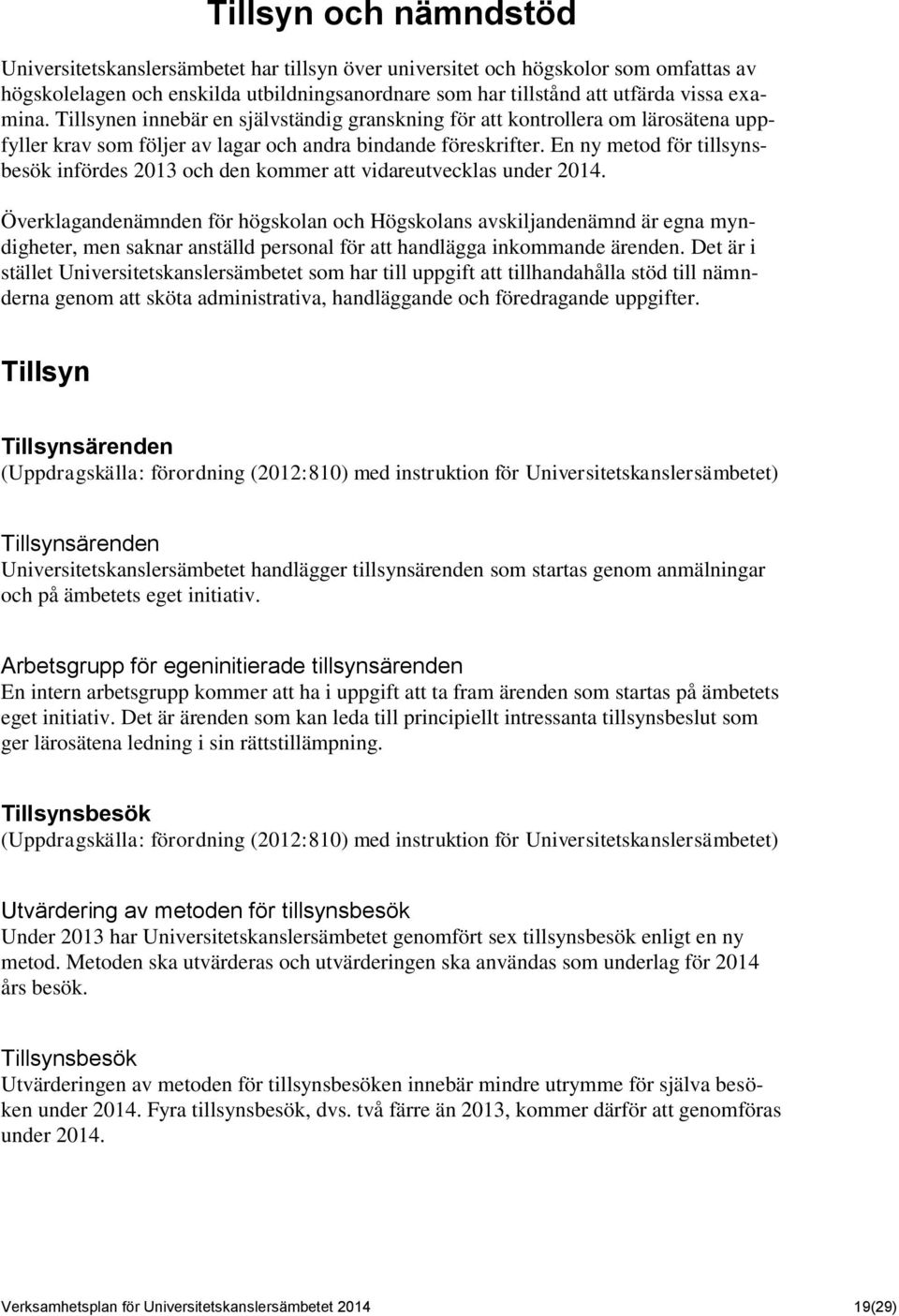 En ny metod för tillsynsbesök infördes 2013 och den kommer att vidareutvecklas under 2014.