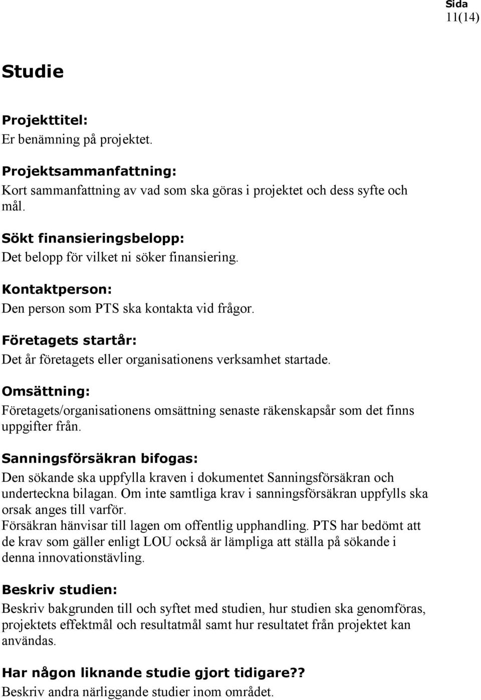 Företagets startår: Det år företagets eller organisationens verksamhet startade. Omsättning: Företagets/organisationens omsättning senaste räkenskapsår som det finns uppgifter från.