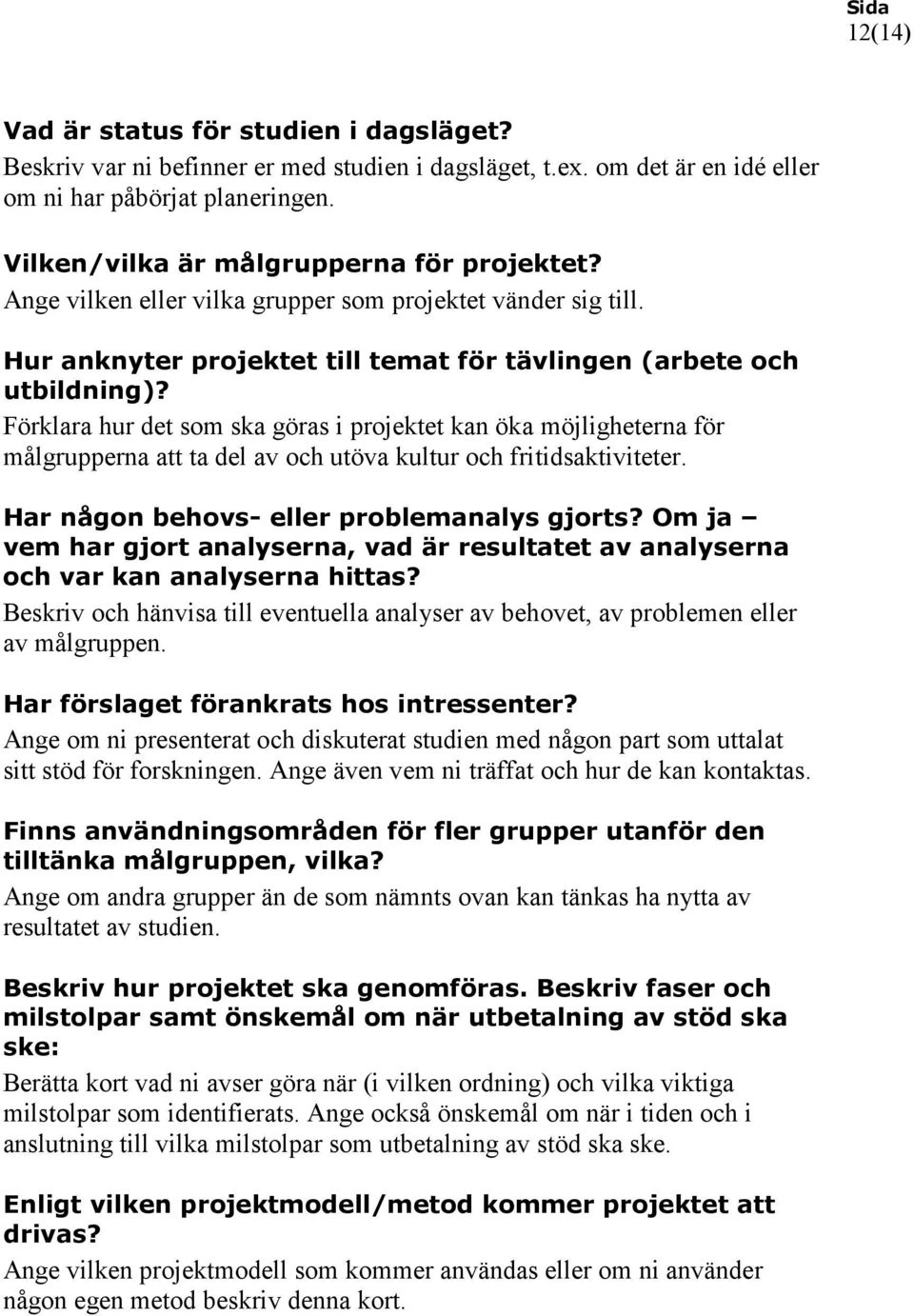 Förklara hur det som ska göras i projektet kan öka möjligheterna för målgrupperna att ta del av och utöva kultur och fritidsaktiviteter. Har någon behovs- eller problemanalys gjorts?