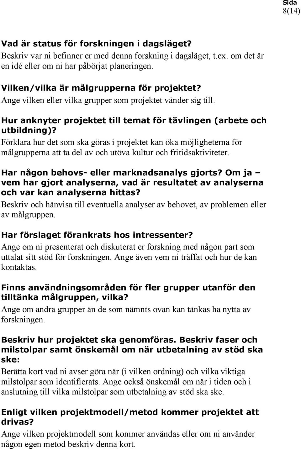 Förklara hur det som ska göras i projektet kan öka möjligheterna för målgrupperna att ta del av och utöva kultur och fritidsaktiviteter. Har någon behovs- eller marknadsanalys gjorts?