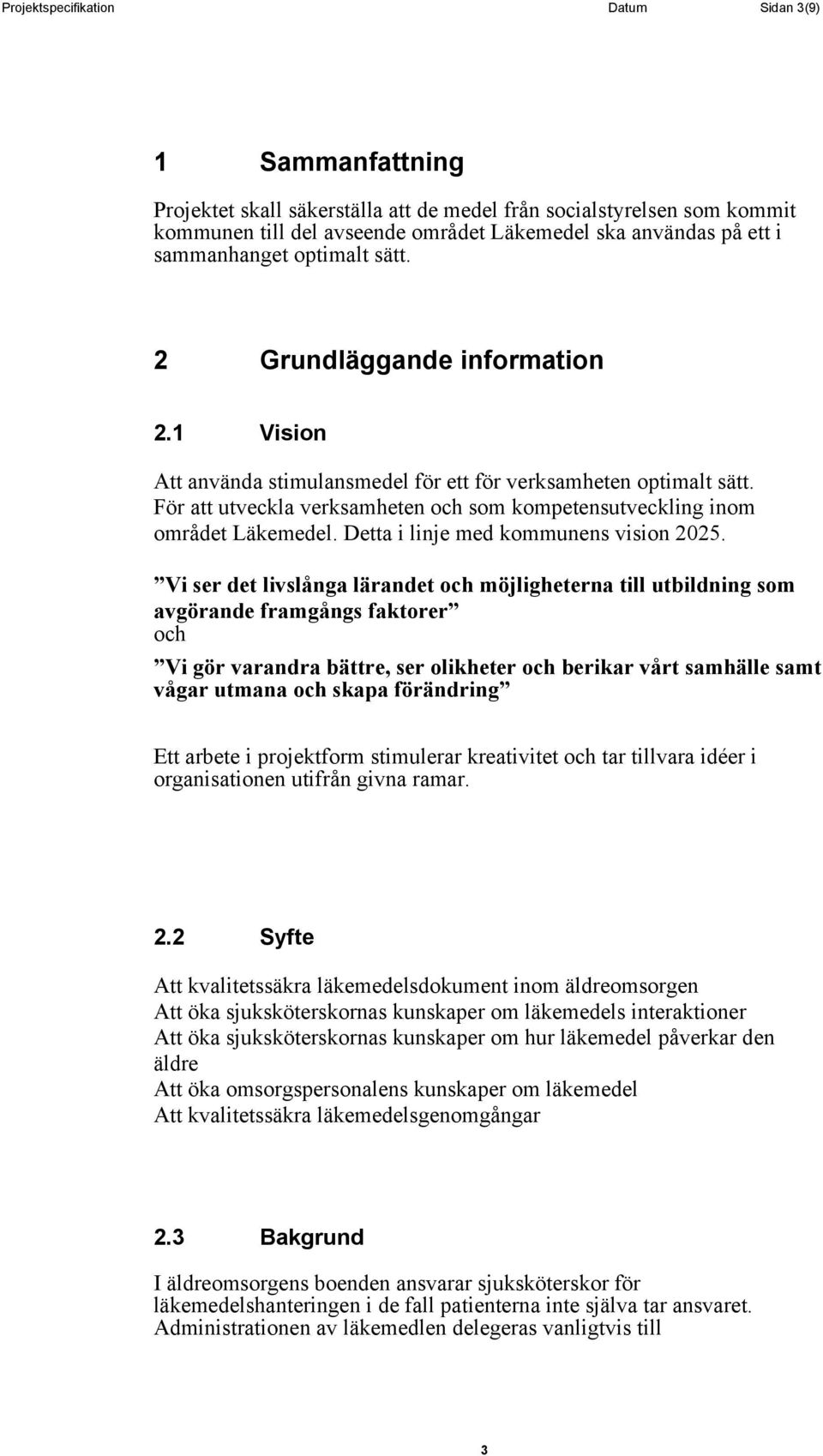 För att utveckla verksamheten och som kompetensutveckling inom området Läkemedel. Detta i linje med kommunens vision 2025.