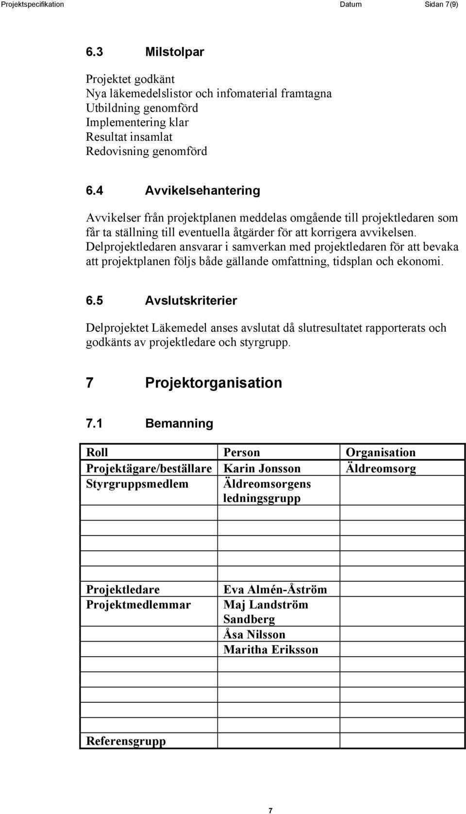 4 Avvikelsehantering Avvikelser från projektplanen meddelas omgående till projektledaren som får ta ställning till eventuella åtgärder för att korrigera avvikelsen.