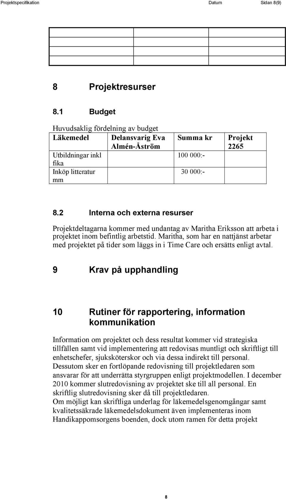 2 Interna och externa resurser Projektdeltagarna kommer med undantag av Maritha Eriksson att arbeta i projektet inom befintlig arbetstid.