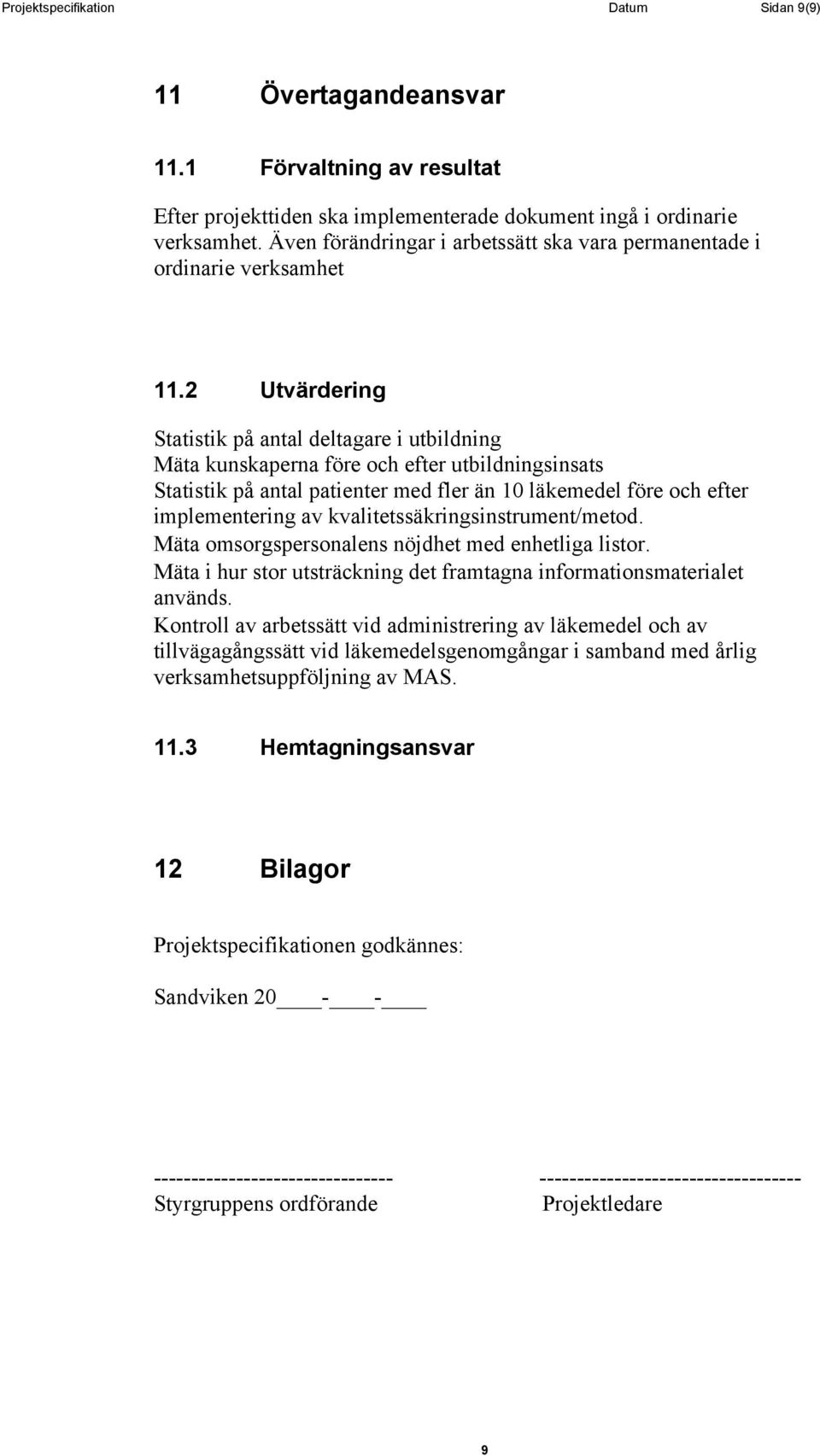 2 Utvärdering Statistik på antal deltagare i utbildning Mäta kunskaperna före och efter utbildningsinsats Statistik på antal patienter med fler än 10 läkemedel före och efter implementering av