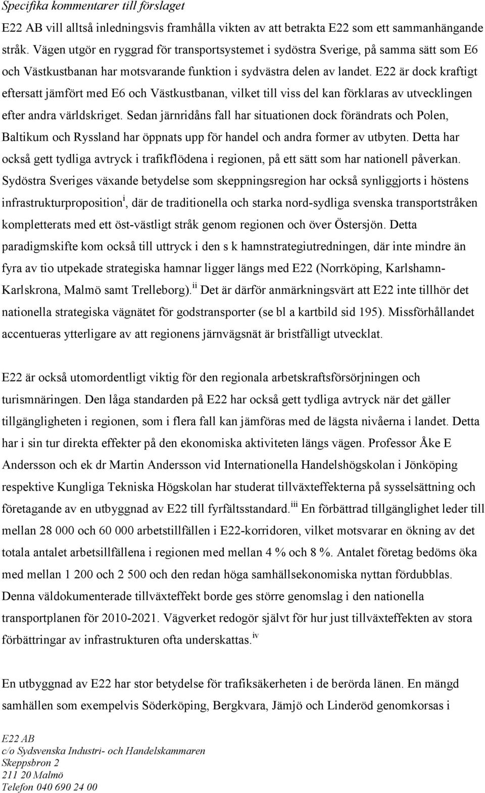 E22 är dock kraftigt eftersatt jämfört med E6 och Västkustbanan, vilket till viss del kan förklaras av utvecklingen efter andra världskriget.