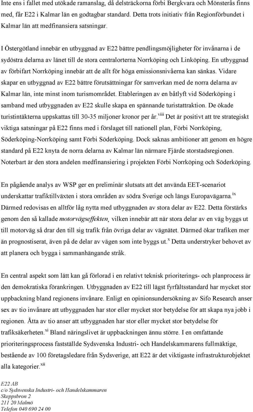 I Östergötland innebär en utbyggnad av E22 bättre pendlingsmöjligheter för invånarna i de sydöstra delarna av länet till de stora centralorterna Norrköping och Linköping.