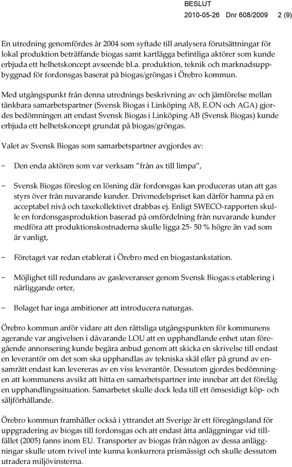 Med utgångspunkt från denna utrednings beskrivning av och jämförelse mellan tänkbara samarbetspartner (Svensk Biogas i Linköping AB, E.