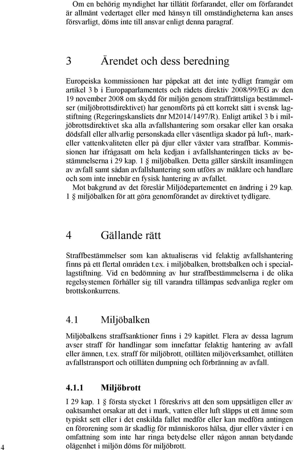 miljön genom straffrättsliga bestämmelser (miljöbrottsdirektivet) har genomförts på ett korrekt sätt i svensk lagstiftning (Regeringskansliets dnr M2014/1497/R).