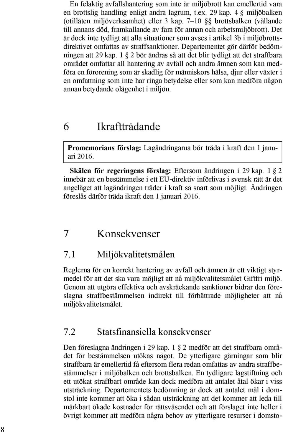 Det är dock inte tydligt att alla situationer som avses i artikel 3b i miljöbrottsdirektivet omfattas av straffsanktioner. Departementet gör därför bedömningen att 29 kap.