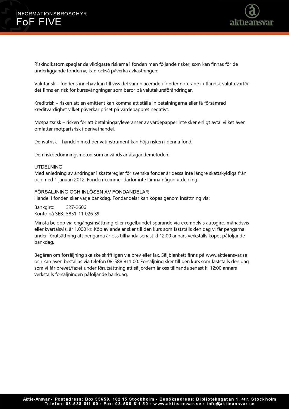 Kreditrisk risken att en emittent kan komma att ställa in betalningarna eller få försämrad kreditvärdighet vilket påverkar priset på värdepappret negativt.