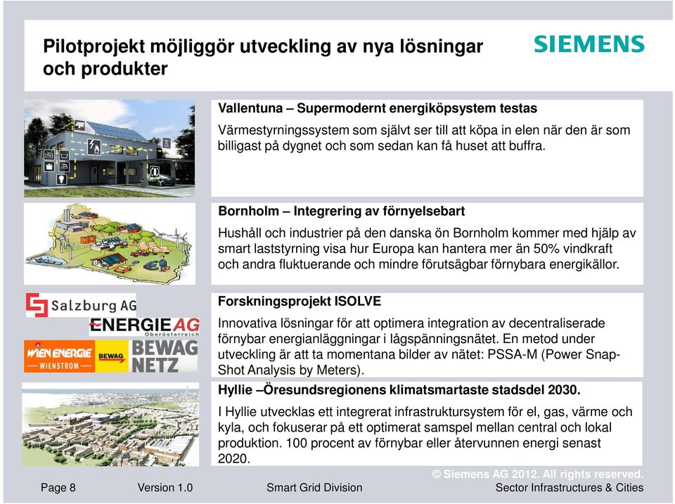 Bornholm Integrering av förnyelsebart Hushåll och industrier på den danska ön Bornholm kommer med hjälp av smart laststyrning visa hur Europa kan hantera mer än 50% vindkraft och andra fluktuerande