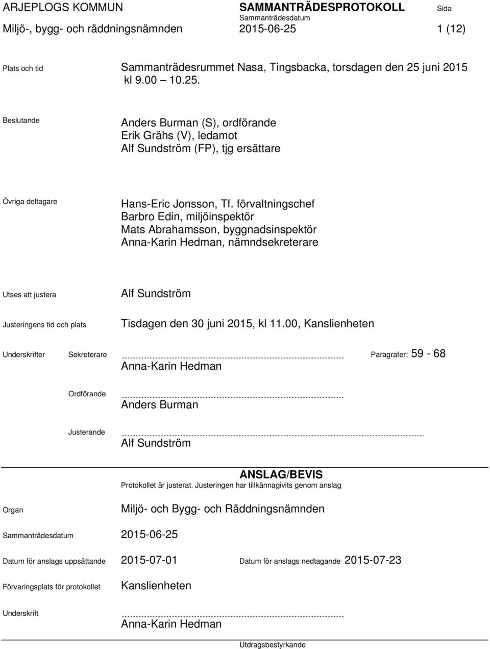 2015, kl 11.00, Kanslienheten Underskrifter Sekreterare Paragrafer: 59-68 Anna-Karin Hedman Ordförande Anders Burman Justerande Alf Sundström ANSLAG/BEVIS Protokollet är justerat.