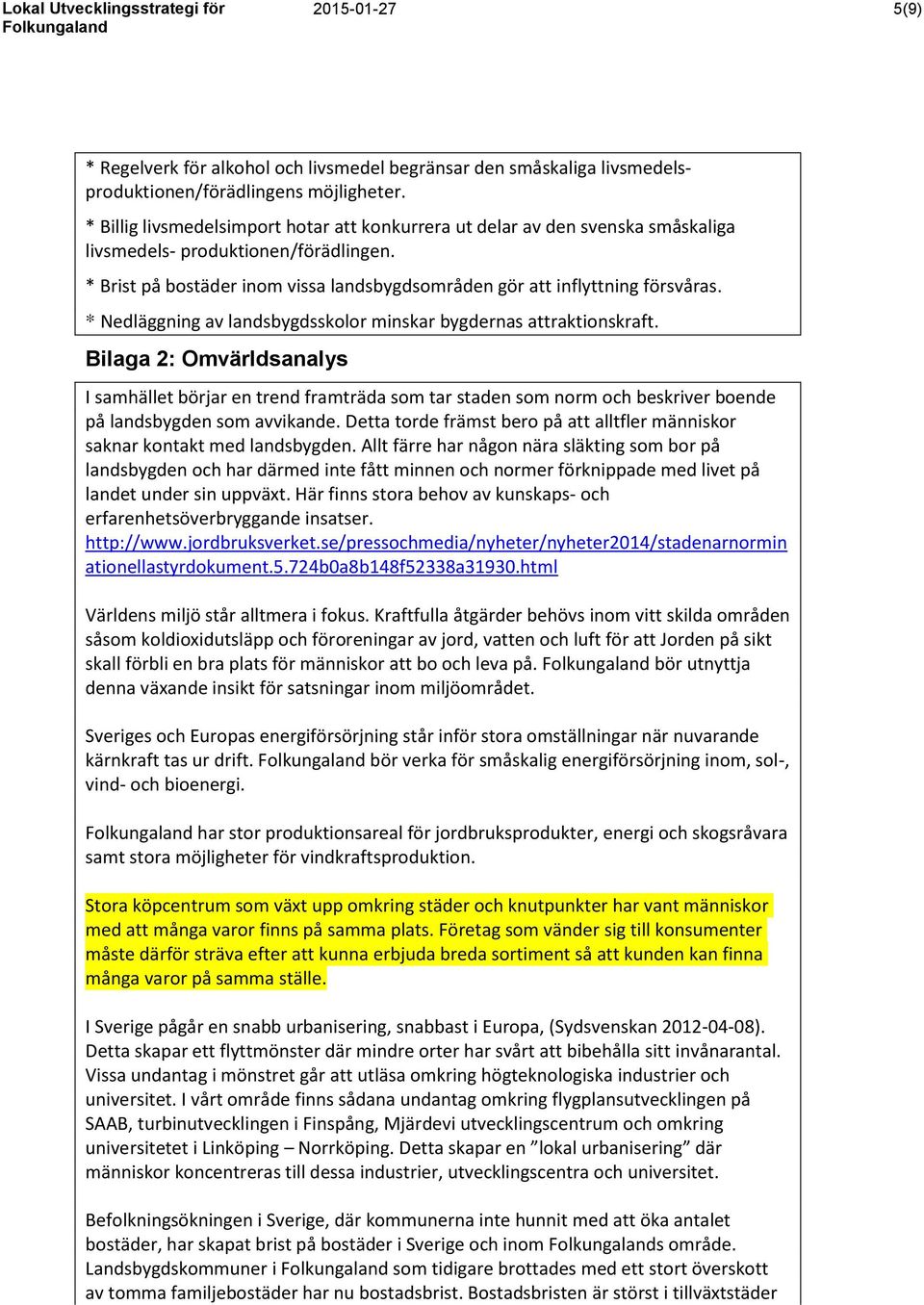 * Nedläggning av landsbygdsskolor minskar bygdernas attraktionskraft.