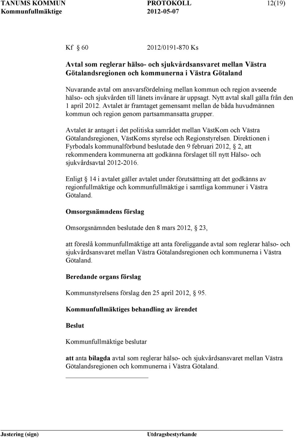 Avtalet är framtaget gemensamt mellan de båda huvudmännen kommun och region genom partsammansatta grupper.