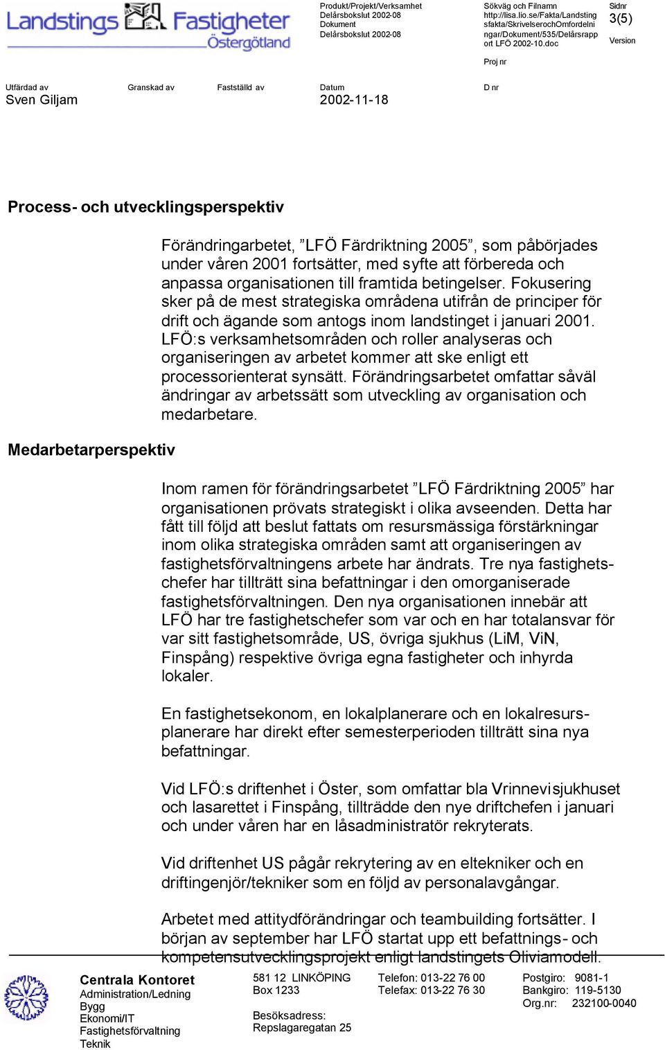 LFÖ:s verksamhetsområden och roller analyseras och organiseringen av arbetet kommer att ske enligt ett processorienterat synsätt.