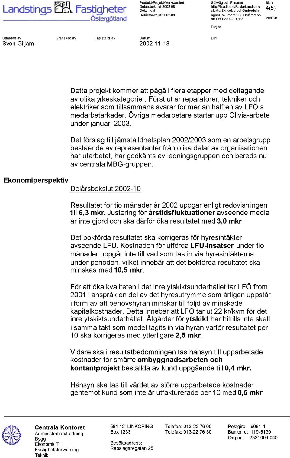 Det förslag till jämställdhetsplan 2002/2003 som en arbetsgrupp bestående av representanter från olika delar av organisationen har utarbetat, har godkänts av ledningsgruppen och bereds nu av centrala